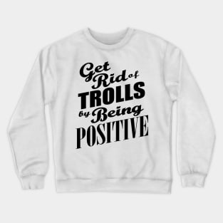 Anti-Bullying - Get Rid of Trolls By Being Positive Crewneck Sweatshirt